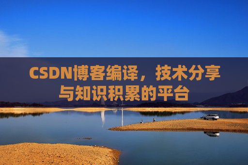 CSDN博客编译，技术分享与知识积累的平台